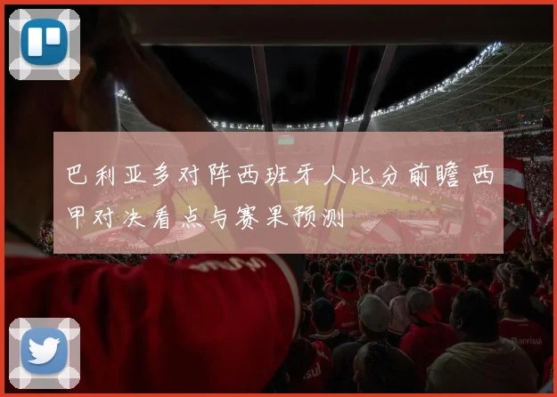 巴利亚多对阵西班牙人比分前瞻 西甲对决看点与赛果预测